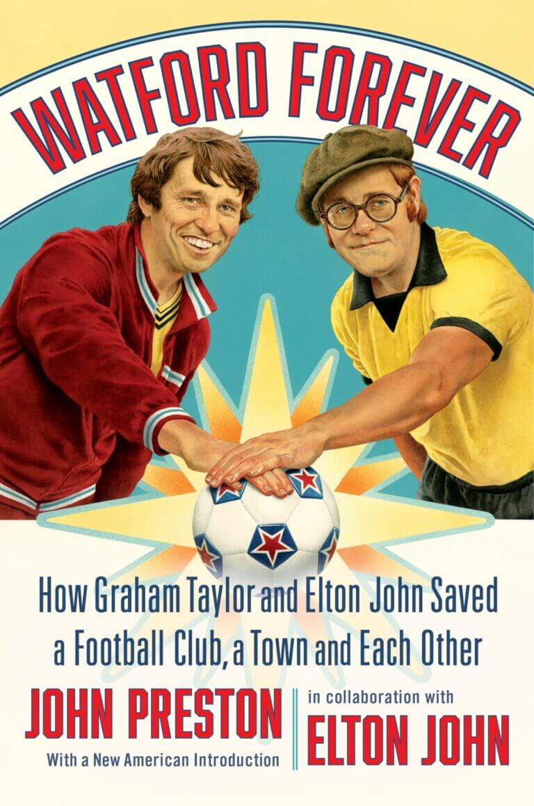Watford Forever How Graham Taylor and Elton John Saved a Football Club, a Town and Each Other Book Cover